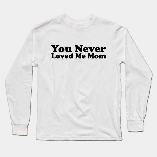 You Never Loved Me Mom meme saying Long Sleeve T-Shirt by star trek fanart and more